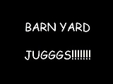 BARN YARD JUGGS!!!!