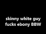 Skinny white guy fucks ebony BBW