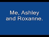 Me, Ashley and Roxanne.